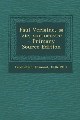 Cover of Paul Verlaine, Sa Vie, Son Oeuvre - Primary Source Edition