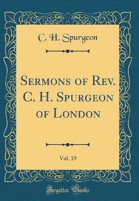 Book cover for Sermons of Rev. C. H. Spurgeon of London, Vol. 19 (Classic Reprint)