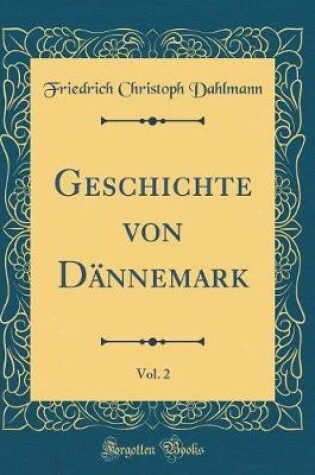 Cover of Geschichte Von Dannemark, Vol. 2 (Classic Reprint)