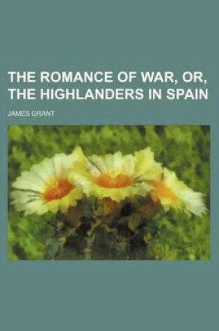 Cover of The Romance of War, Or, the Highlanders in Spain