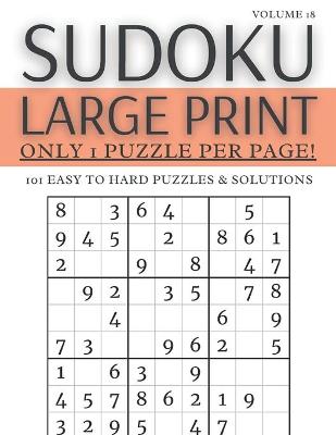 Book cover for Sudoku Large Print - Only 1 Puzzle Per Page! - 101 Easy to Hard Puzzles & Solutions Volume 18