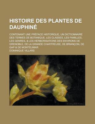 Book cover for Histoire Des Plantes de Dauphine; Contenant Une Preface Historique, Un Dictionnaire Des Termes de Botanique, Les Classes, Les Familles, Les Genres, &