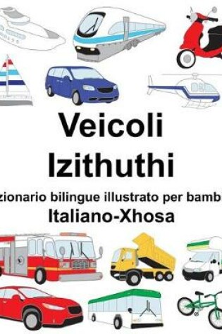 Cover of Italiano-Xhosa Veicoli/Izithuthi Dizionario bilingue illustrato per bambini