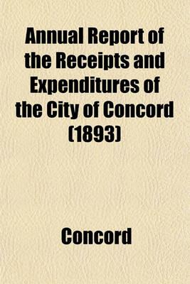 Book cover for Annual Report of the Receipts and Expenditures of the City of Concord (1893)