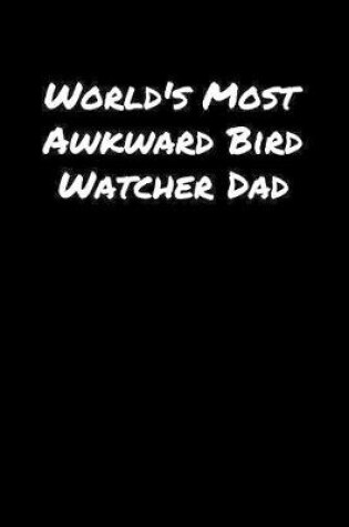 Cover of World's Most Awkward Bird Watcher Dad