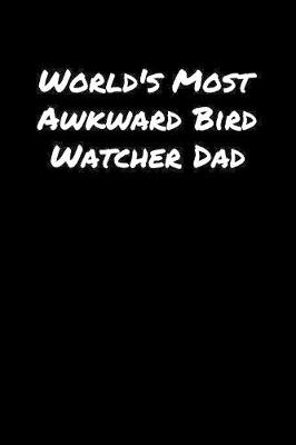 Book cover for World's Most Awkward Bird Watcher Dad