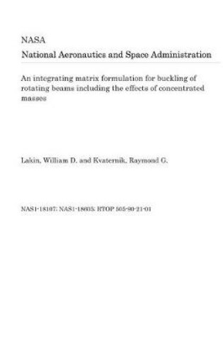 Cover of An Integrating Matrix Formulation for Buckling of Rotating Beams Including the Effects of Concentrated Masses