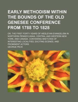 Book cover for Early Methodism Within the Bounds of the Old Genesee Conference from 1788 to 1828; Or, the First Forty Years of Wesleyan Evangelism in Northern Pennsylvania, Central and Western New York, and Canada. Containing Sketches of Interesting Localities, Exciting