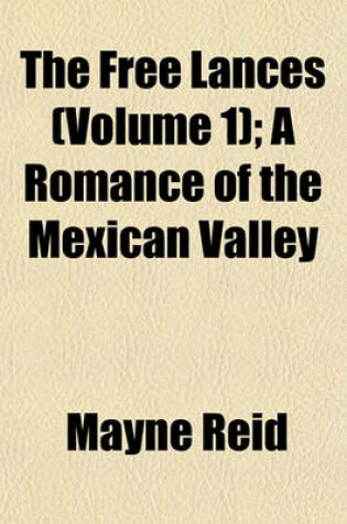 Cover of The Free Lances (Volume 1); A Romance of the Mexican Valley