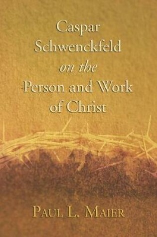 Cover of Caspar Schwenckfeld on the Person and Work of Christ