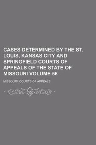 Cover of Cases Determined by the St. Louis, Kansas City and Springfield Courts of Appeals of the State of Missouri Volume 56