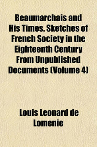 Cover of Beaumarchais and His Times. Sketches of French Society in the Eighteenth Century from Unpublished Documents (Volume 4)