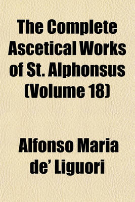 Book cover for The Complete Ascetical Works of St. Alphonsus (Volume 18)