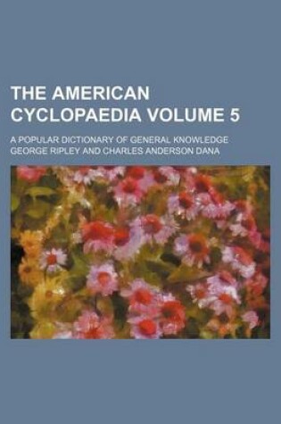 Cover of The American Cyclopaedia Volume 5; A Popular Dictionary of General Knowledge