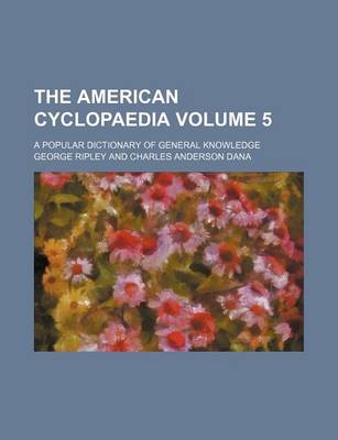 Book cover for The American Cyclopaedia Volume 5; A Popular Dictionary of General Knowledge