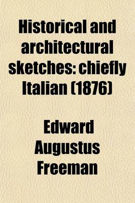 Book cover for Historical and Architectural Sketches; Chiefly Italian