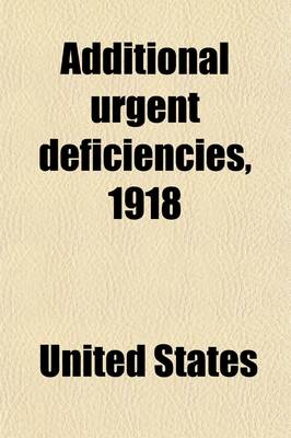 Book cover for Additional Urgent Deficiencies, 1918; Hearing Before Subcommittee of House Committee on Appropriations in Charge of Deficiency Appropriations for the