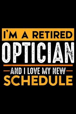 Book cover for I'm a retired optician and I love my new schedule