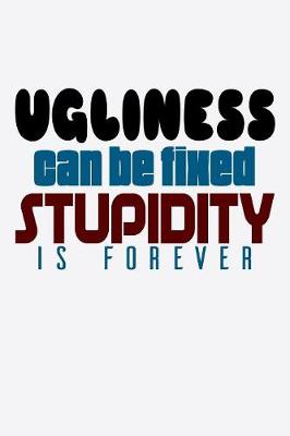 Book cover for Ugliness Can Be Fixed Stupidity Is Forever