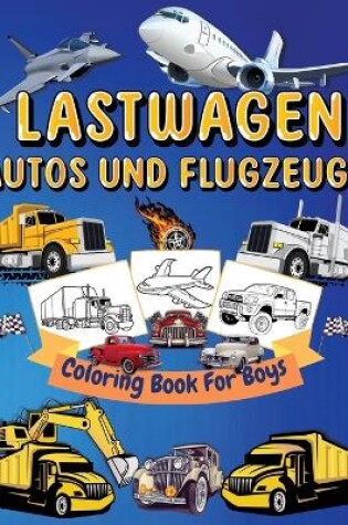 Cover of Lastwagen, Autos Und Flugzeuge Malbuch Für Kinder