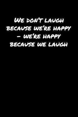 Book cover for We Don't Laugh Because We're Happy � We're Happy Because We Laugh�