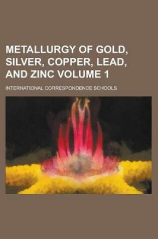 Cover of Metallurgy of Gold, Silver, Copper, Lead, and Zinc Volume 1