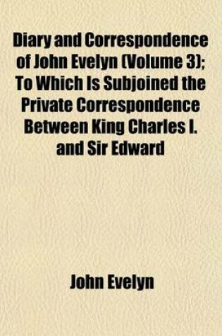 Cover of Diary and Correspondence of John Evelyn (Volume 3); To Which Is Subjoined the Private Correspondence Between King Charles I. and Sir Edward