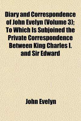 Book cover for Diary and Correspondence of John Evelyn (Volume 3); To Which Is Subjoined the Private Correspondence Between King Charles I. and Sir Edward