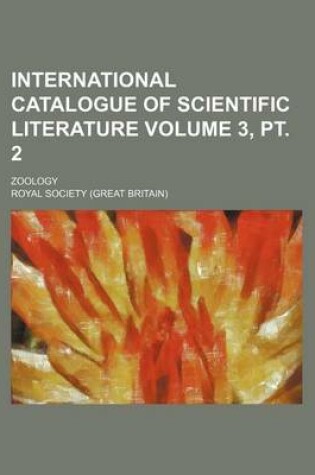 Cover of International Catalogue of Scientific Literature Volume 3, PT. 2; Zoology