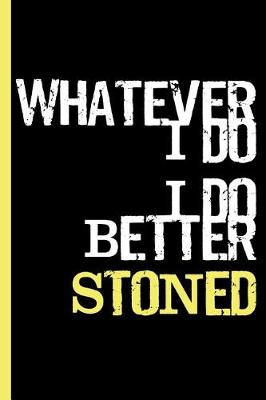Book cover for Whatever I Do, I Do Better Stoned
