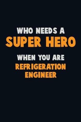 Cover of Who Need A SUPER HERO, When You Are Refrigeration Engineer