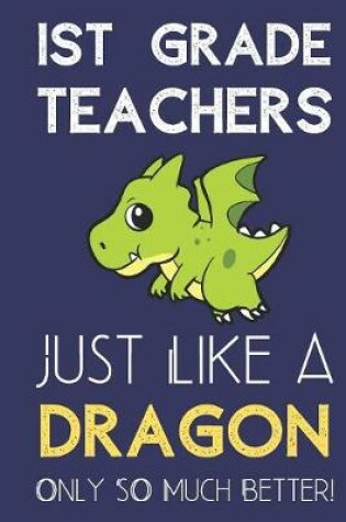 Cover of 1st Grade Teachers Just Like a Dragon Only So Much Better