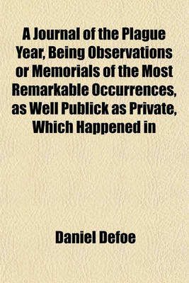 Book cover for A Journal of the Plague Year, Being Observations or Memorials of the Most Remarkable Occurrences, as Well Publick as Private, Which Happened in