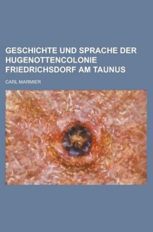 Cover of Geschichte Und Sprache Der Hugenottencolonie Friedrichsdorf Am Taunus