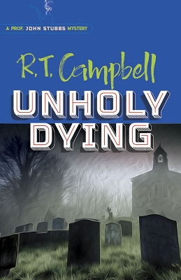 Unholy Dying: a Prof. John Stubbs Mystery by R.T. Campbell