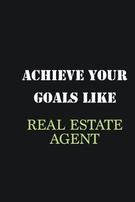 Book cover for Achieve Your Goals Like Real Estate Agent