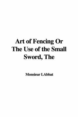 Book cover for The Art of Fencing or the Use of the Small Sword