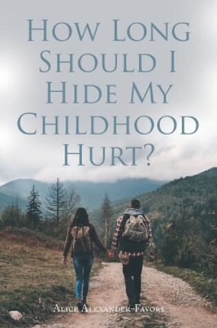 Cover of How Long Should I Hide My Childhood Hurt?