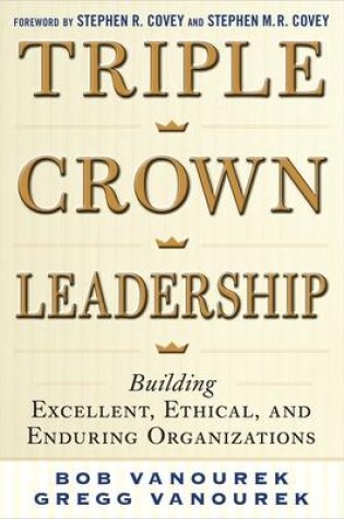 Cover of Triple Crown Leadership: Building Excellent, Ethical, and Enduring Organizations