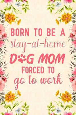 Book cover for Born to Be a Stay at Home Dog Mom Forced to Go to Work