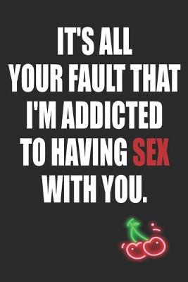 Book cover for It's All Your Fault That I'm Addicted To Having Sex With You