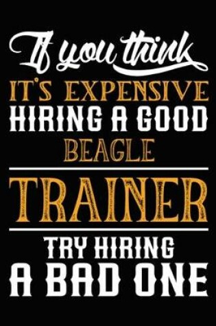 Cover of If you think it's expensive Hiring a good Beagle Trainer Try Hiring A Bad One