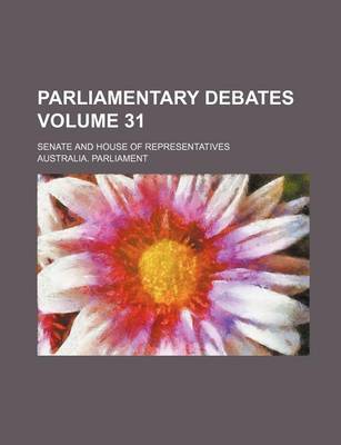 Book cover for Parliamentary Debates; Senate and House of Representatives Volume 31