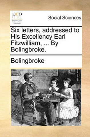 Cover of Six Letters, Addressed to His Excellency Earl Fitzwilliam, ... by Bolingbroke.