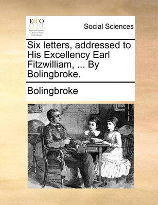 Book cover for Six Letters, Addressed to His Excellency Earl Fitzwilliam, ... by Bolingbroke.