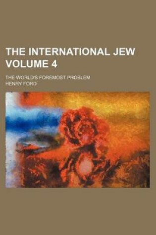 Cover of The International Jew; The World's Foremost Problem Volume 4