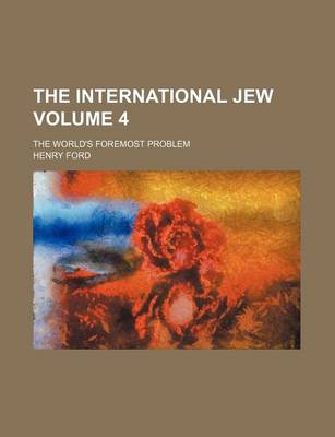 Book cover for The International Jew; The World's Foremost Problem Volume 4