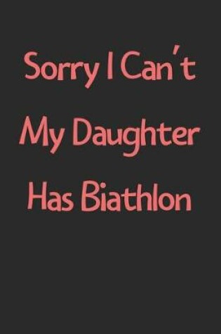 Cover of Sorry I Can't My Daughter Has Biathlon