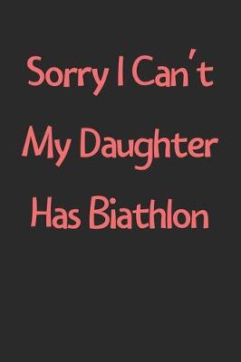 Book cover for Sorry I Can't My Daughter Has Biathlon