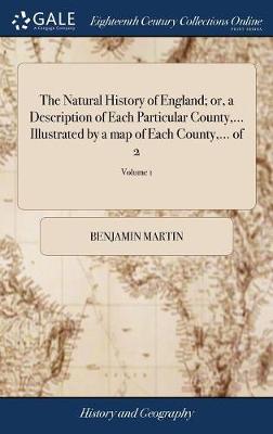 Book cover for The Natural History of England; Or, a Description of Each Particular County, ... Illustrated by a Map of Each County, ... of 2; Volume 1